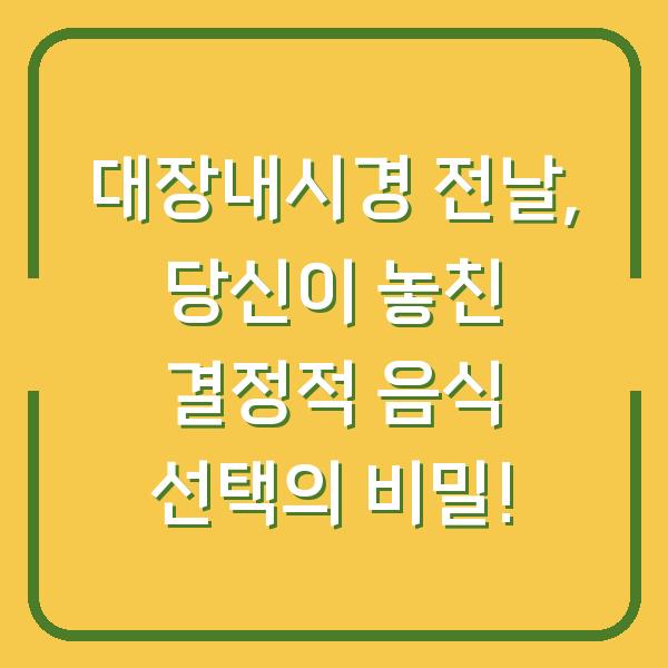 대장내시경 전날, 당신이 놓친 결정적 음식 선택의 비밀!