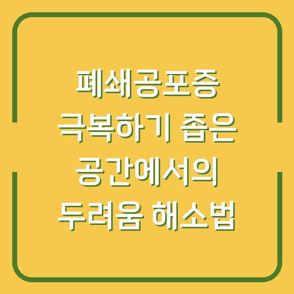 폐쇄공포증 극복하기 좁은 공간에서의 두려움 해소법