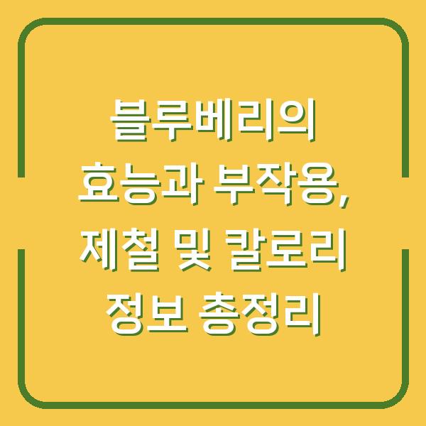 블루베리의 효능과 부작용, 제철 및 칼로리 정보 총정리