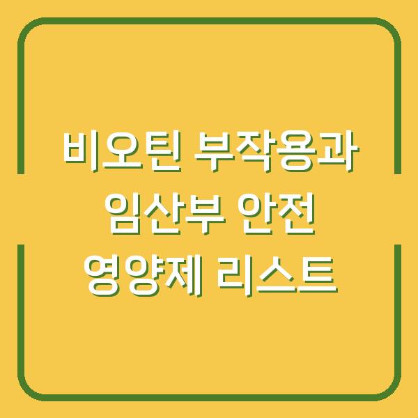 비오틴 부작용과 임산부 안전 영양제 리스트
