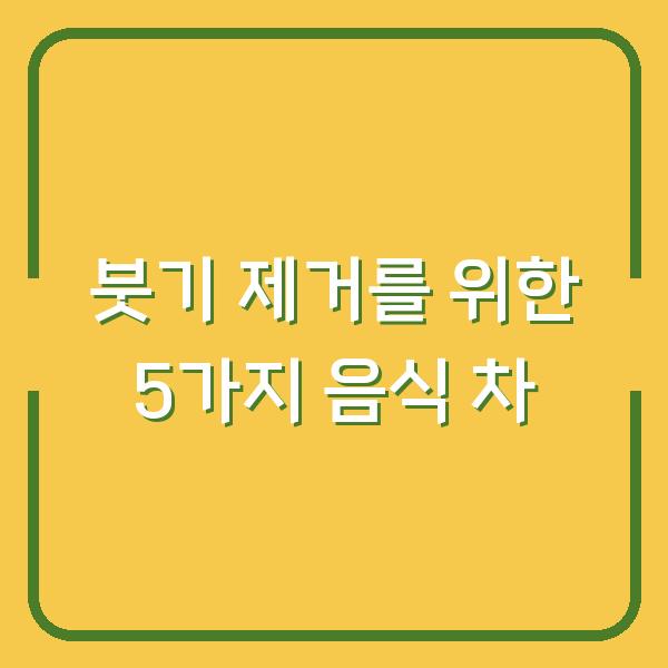 붓기 제거를 위한 5가지 음식 차