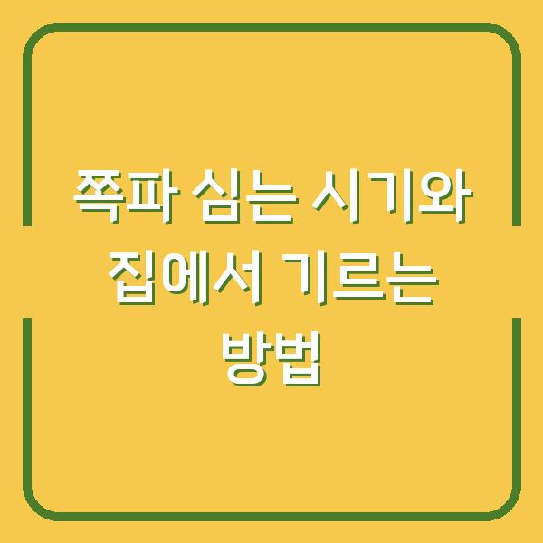 쪽파 심는 시기와 집에서 기르는 방법