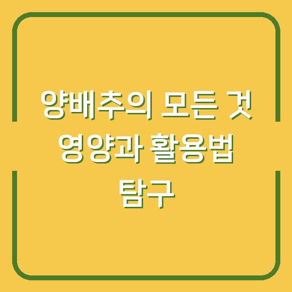 양배추의 모든 것 영양과 활용법 탐구