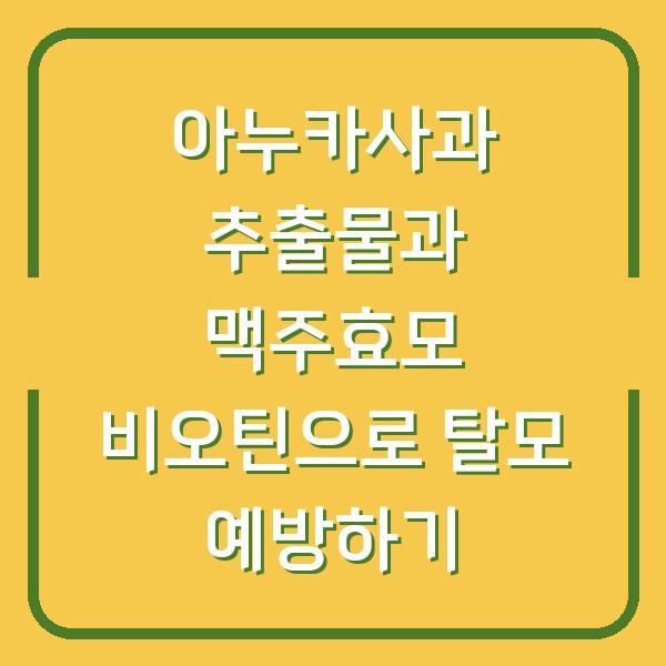 아누카사과 추출물과 맥주효모 비오틴으로 탈모 예방하기