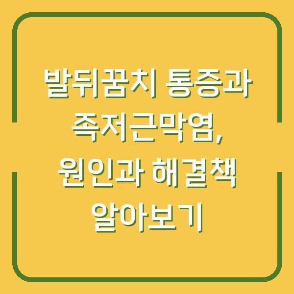 발뒤꿈치 통증과 족저근막염, 원인과 해결책 알아보기