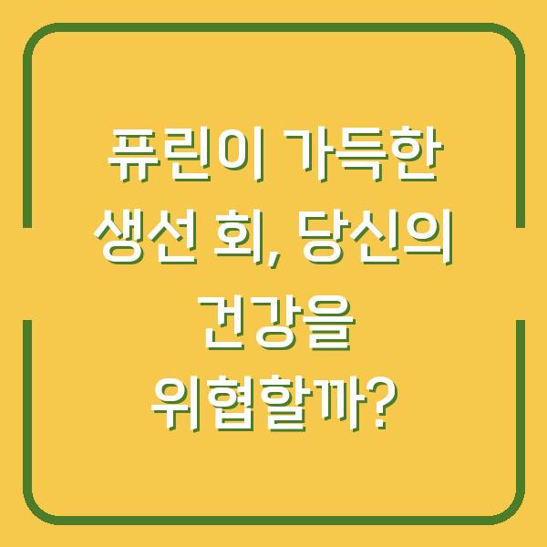 퓨린이 가득한 생선 회, 당신의 건강을 위협할까?