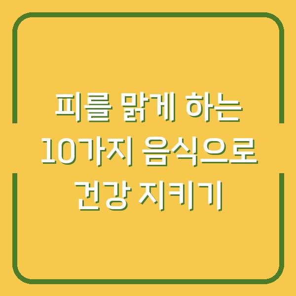 피를 맑게 하는 10가지 음식으로 건강 지키기