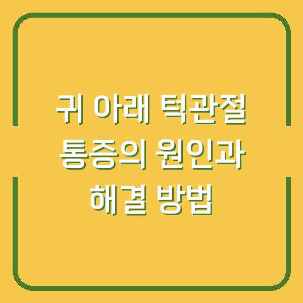 귀 아래 턱관절 통증의 원인과 해결 방법