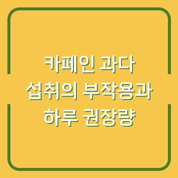 카페인 과다 섭취의 부작용과 하루 권장량