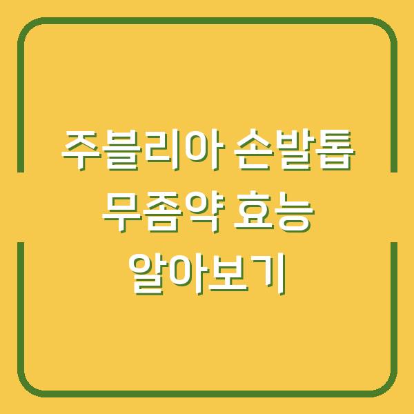 주블리아 손발톱 무좀약 효능 알아보기