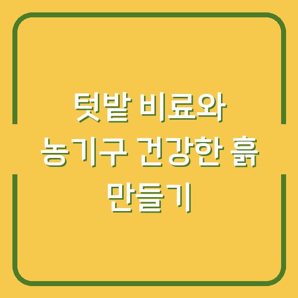 텃밭 비료와 농기구 건강한 흙 만들기