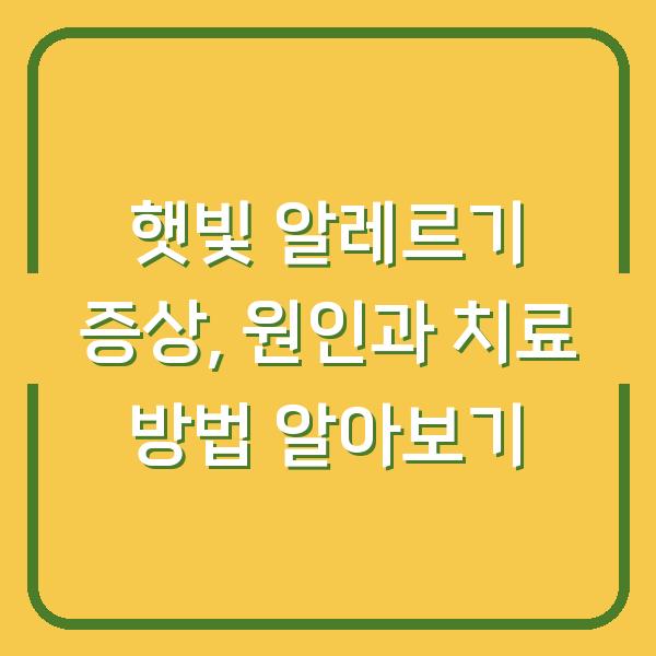 햇빛 알레르기 증상, 원인과 치료 방법 알아보기