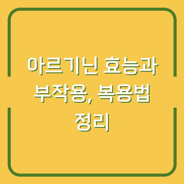 아르기닌 효능과 부작용, 복용법 정리