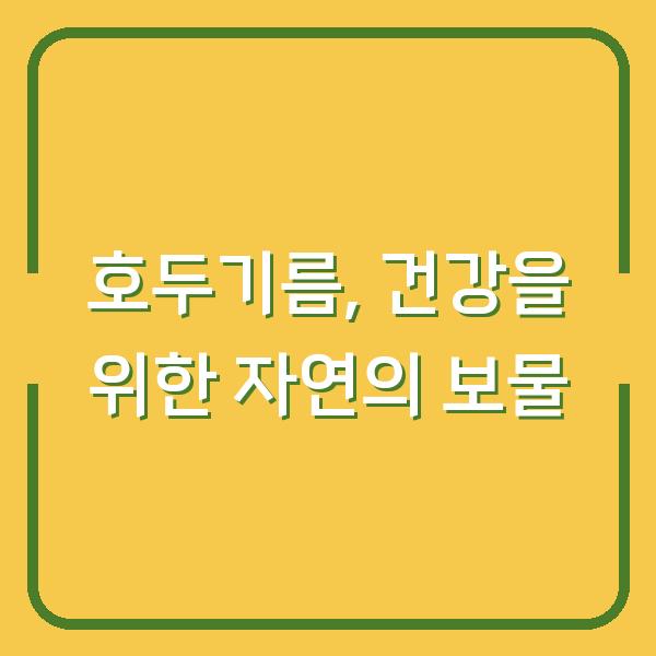 호두기름, 건강을 위한 자연의 보물