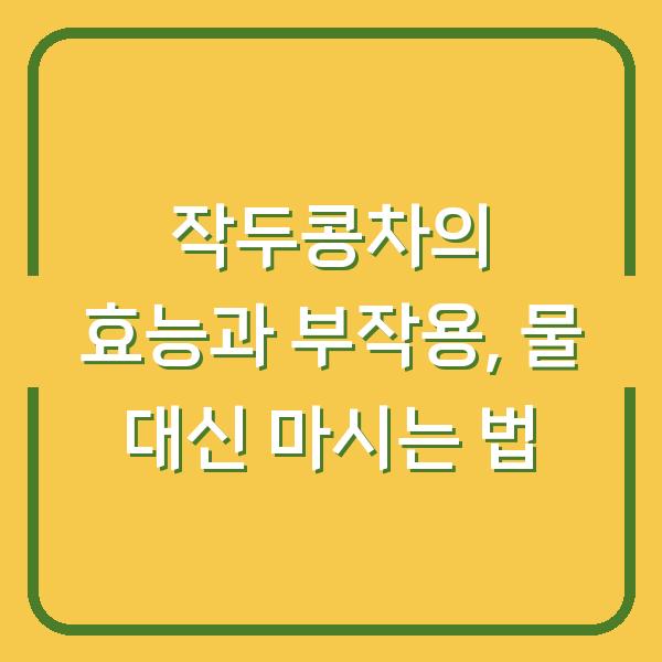 작두콩차의 효능과 부작용, 물 대신 마시는 법