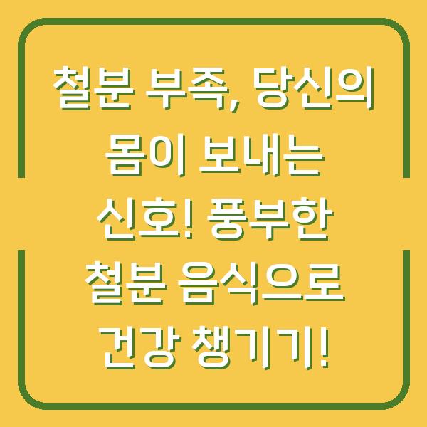철분 부족, 당신의 몸이 보내는 신호! 풍부한 철분 음식으로 건강 챙기기!