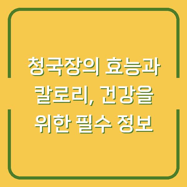 청국장의 효능과 칼로리, 건강을 위한 필수 정보