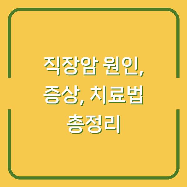 직장암 원인, 증상, 치료법 총정리