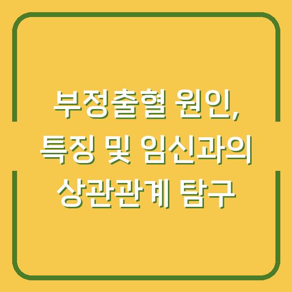 부정출혈 원인, 특징 및 임신과의 상관관계 탐구