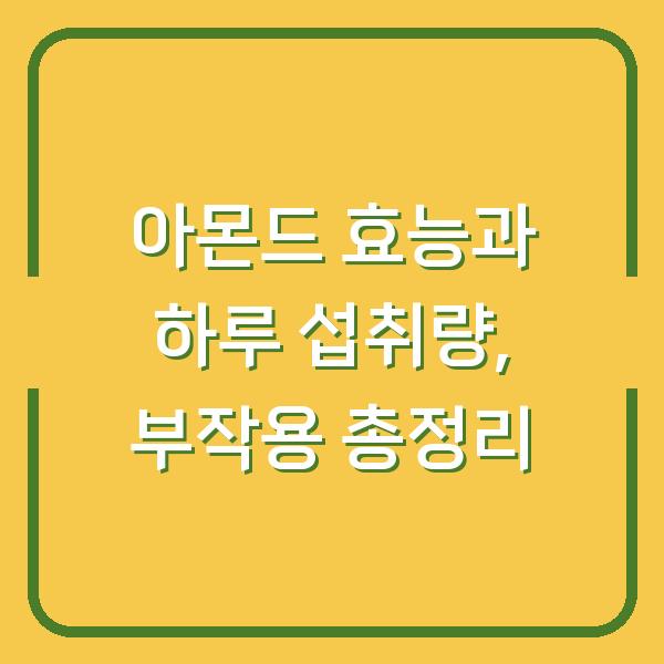 아몬드 효능과 하루 섭취량, 부작용 총정리