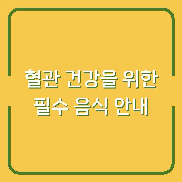 혈관 건강을 위한 필수 음식 안내
