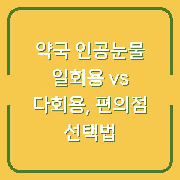 약국 인공눈물 일회용 vs 다회용, 편의점 선택법