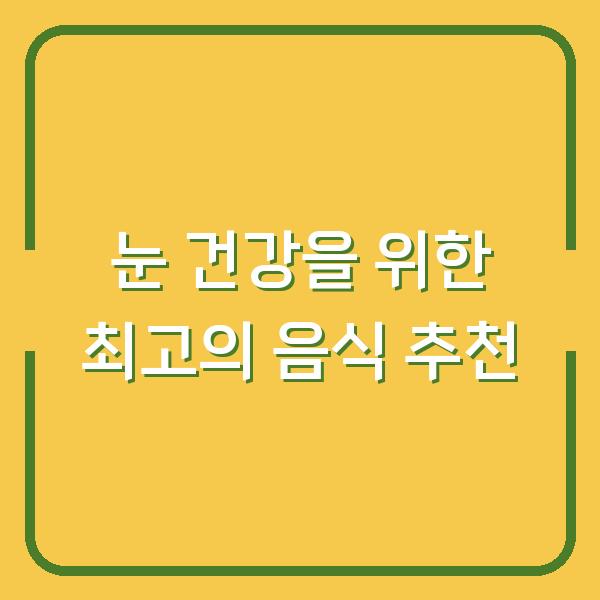 눈 건강을 위한 최고의 음식 추천