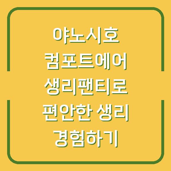 야노시호 컴포트에어 생리팬티로 편안한 생리 경험하기