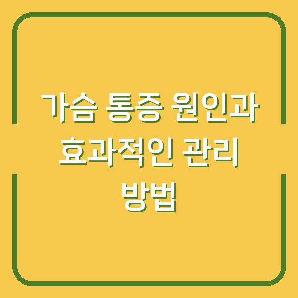 가슴 통증 원인과 효과적인 관리 방법