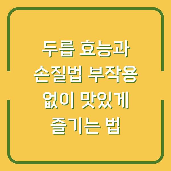 두릅 효능과 손질법 부작용 없이 맛있게 즐기는 법