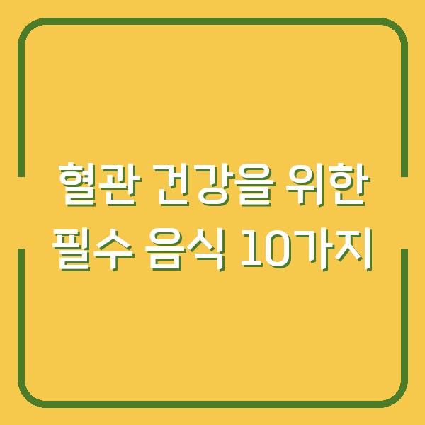 혈관 건강을 위한 필수 음식 10가지
