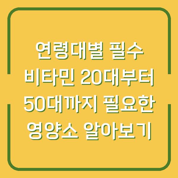 연령대별 필수 비타민 20대부터 50대까지 필요한 영양소 알아보기