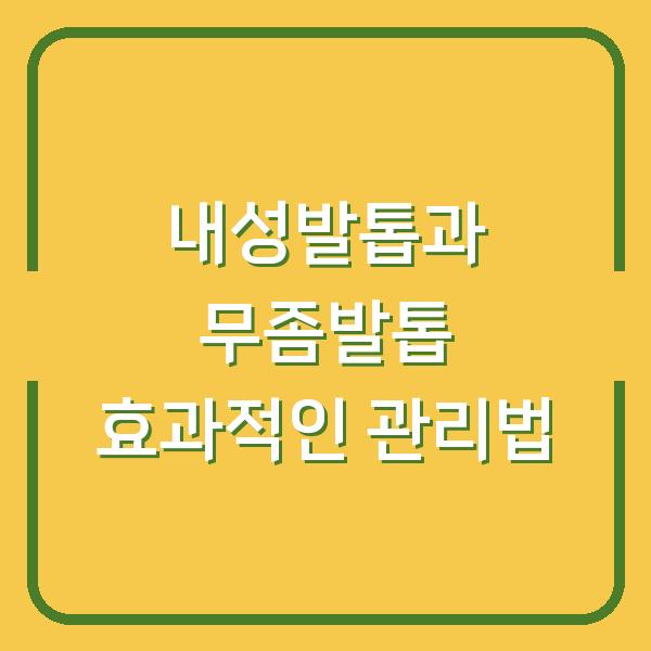 내성발톱과 무좀발톱 효과적인 관리법