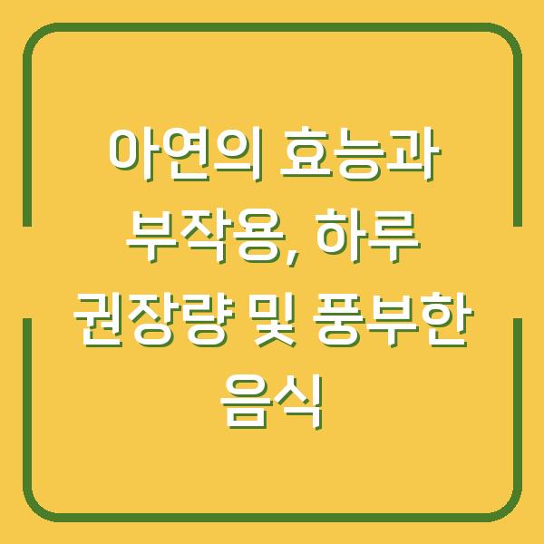 아연의 효능과 부작용, 하루 권장량 및 풍부한 음식