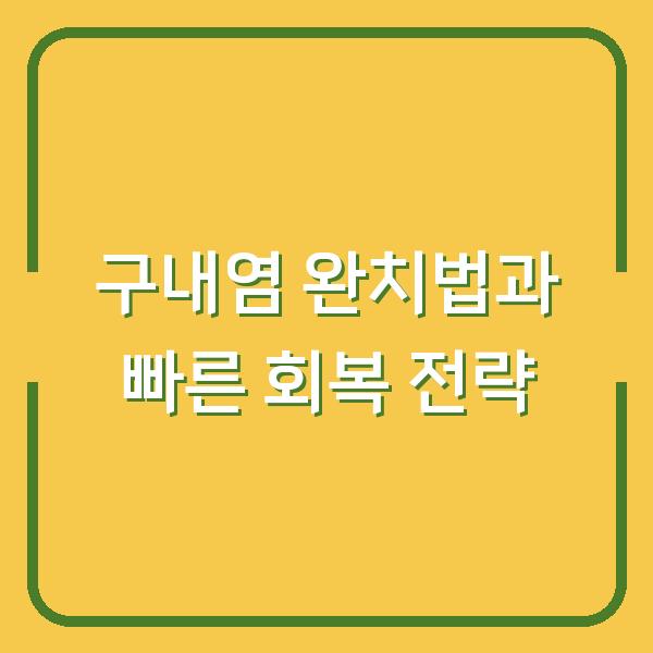 구내염 완치법과 빠른 회복 전략
