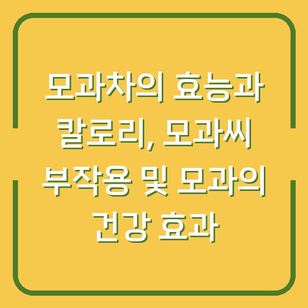 모과차의 효능과 칼로리, 모과씨 부작용 및 모과의 건강 효과