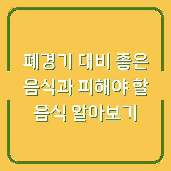 폐경기 대비 좋은 음식과 피해야 할 음식 알아보기