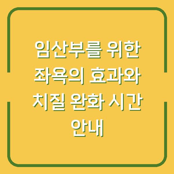 임산부를 위한 좌욕의 효과와 치질 완화 시간 안내