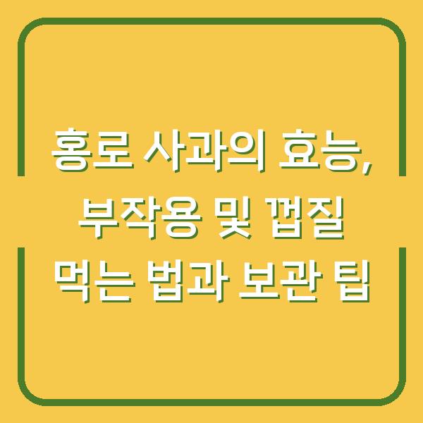 홍로 사과의 효능, 부작용 및 껍질 먹는 법과 보관 팁