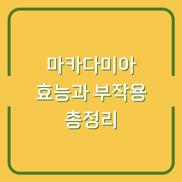 마카다미아 효능과 부작용 총정리