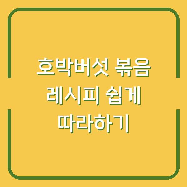 호박버섯 볶음 레시피 쉽게 따라하기