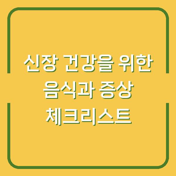 신장 건강을 위한 음식과 증상 체크리스트
