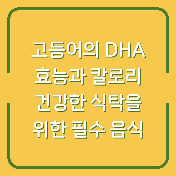고등어의 DHA 효능과 칼로리 건강한 식탁을 위한 필수 음식