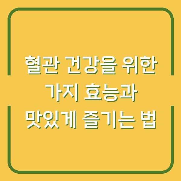 혈관 건강을 위한 가지 효능과 맛있게 즐기는 법