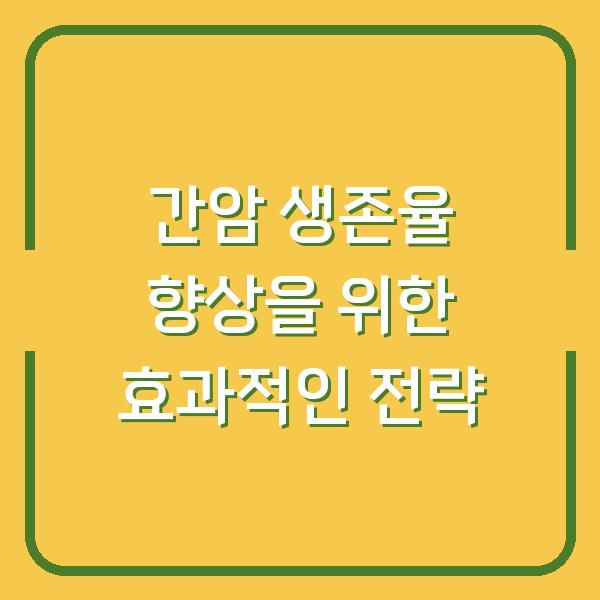 간암 생존율 향상을 위한 효과적인 전략