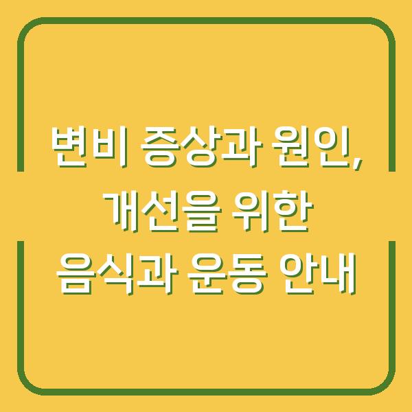 변비 증상과 원인, 개선을 위한 음식과 운동 안내