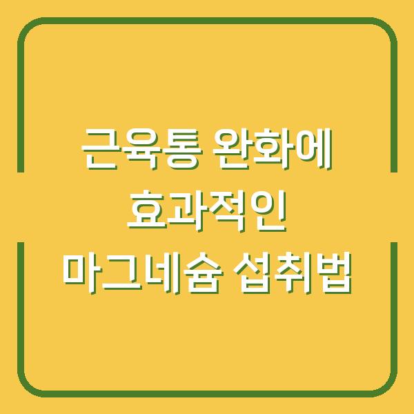 근육통 완화에 효과적인 마그네슘 섭취법