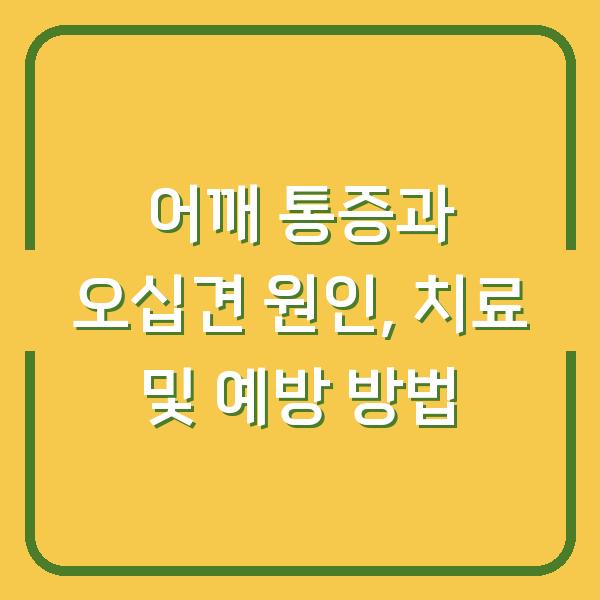 어깨 통증과 오십견 원인, 치료 및 예방 방법