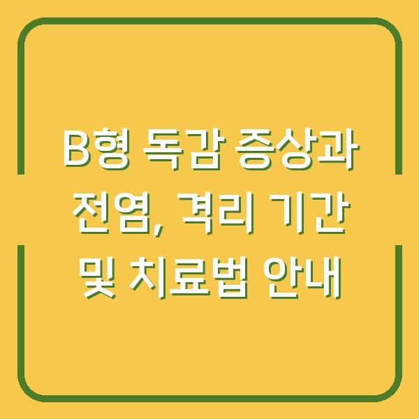B형 독감 증상과 전염, 격리 기간 및 치료법 안내
