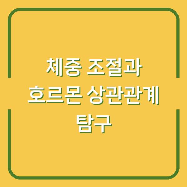 체중 조절과 호르몬 상관관계 탐구